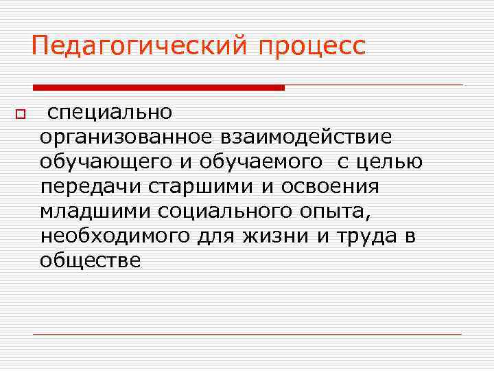   Педагогический процесс o  специально организованное взаимодействие    обучающего и