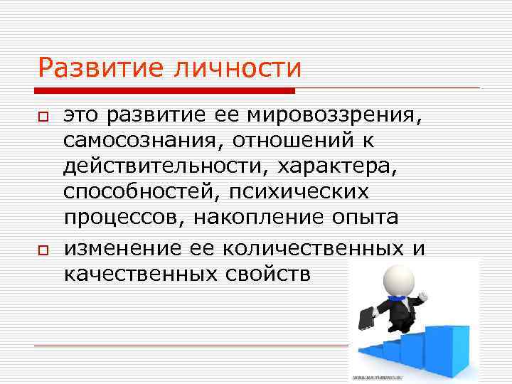 Развитие личности o  это развитие ее мировоззрения,  самосознания, отношений к действительности, характера,