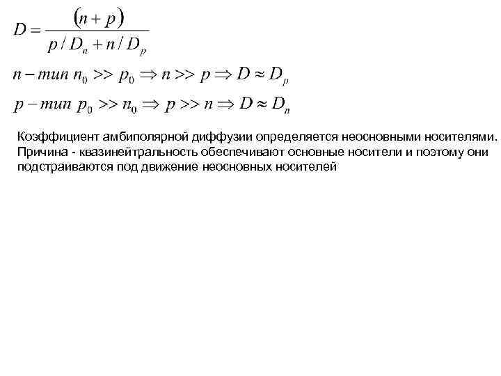 Коэффициент амбиполярной диффузии определяется неосновными носителями. Причина - квазинейтральность обеспечивают основные носители и поэтому