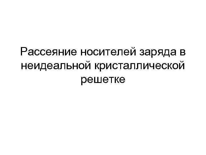 Рассеяние носителей заряда в неидеальной кристаллической  решетке 