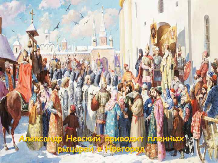 Александр Невский приводит пленных   рыцарей в Новгород 