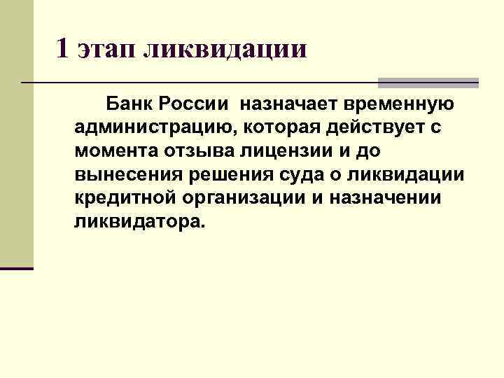 1 этап ликвидации Банк России назначает временную  администрацию, которая действует с  момента