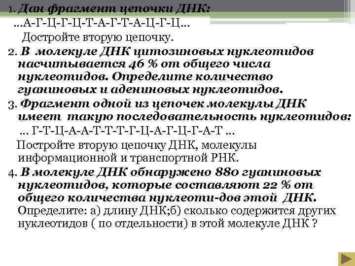 1. Дан фрагмент цепочки ДНК:  …А-Г-Ц-Т-А-Г-Т-А-Ц-Г-Ц… Достройте вторую цепочку. 2. В молекуле ДНК