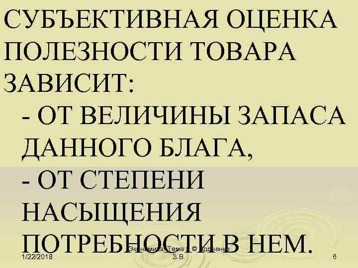 СУБЪЕКТИВНАЯ ОЦЕНКА ПОЛЕЗНОСТИ ТОВАРА ЗАВИСИТ:  - ОТ ВЕЛИЧИНЫ ЗАПАСА ДАННОГО БЛАГА,  -