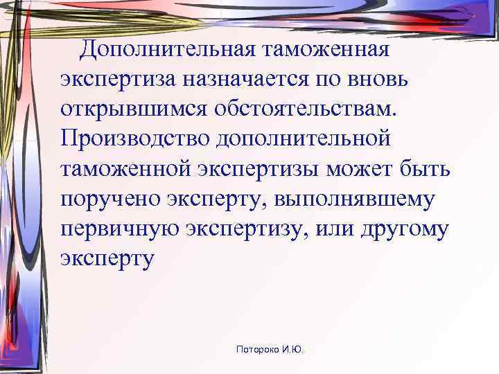  Дополнительная таможенная экспертиза назначается по вновь открывшимся обстоятельствам. Производство дополнительной таможенной экспертизы может