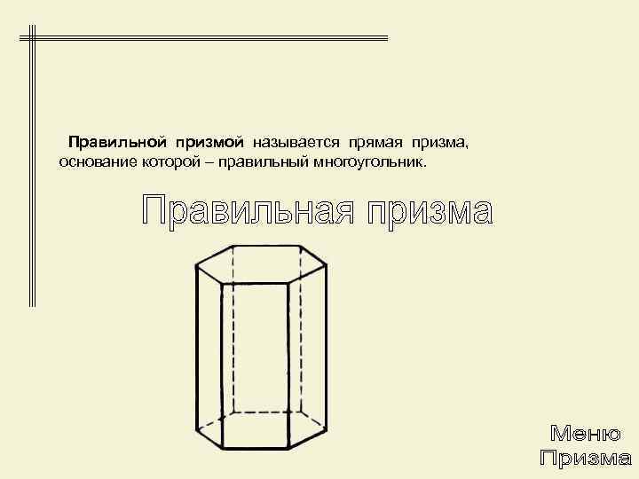  Правильной призмой называется прямая призма, основание которой – правильный многоугольник. 