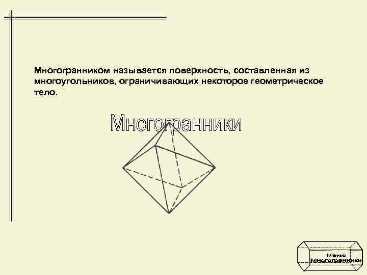 Многогранником называется поверхность, составленная из многоугольников, ограничивающих некоторое геометрическое тело. 