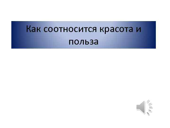 Как соотносится красота и   польза 