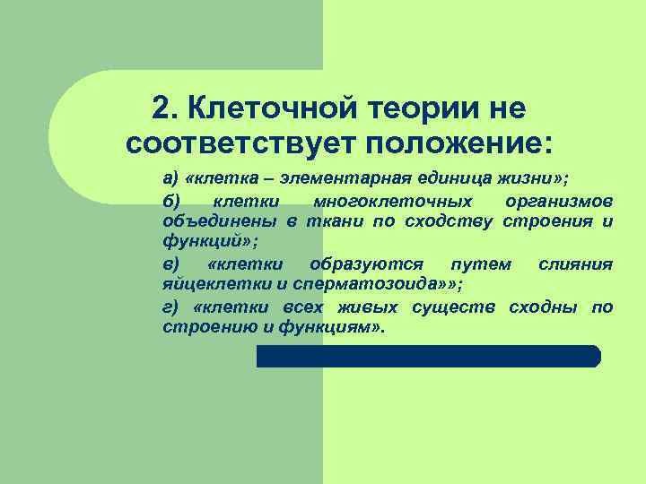2. Клеточной теории не соответствует положение: а) «клетка – элементарная единица жизни» 2. Клеточной теории не соответствует положение: а) «клетка – элементарная единица жизни»