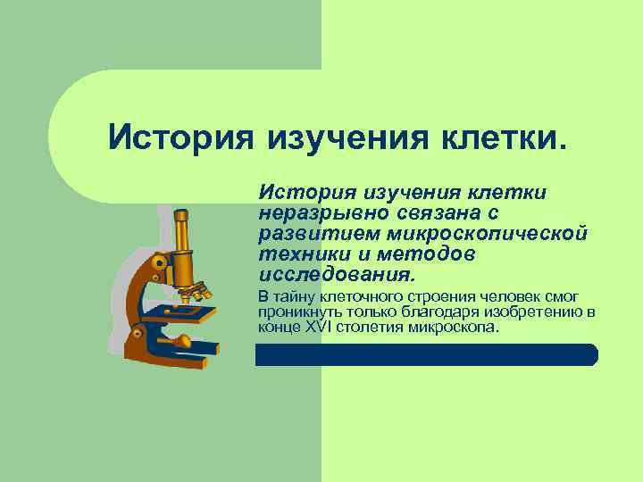 История изучения клетки. История изучения клетки неразрывно связана с развитием История изучения клетки. История изучения клетки неразрывно связана с развитием