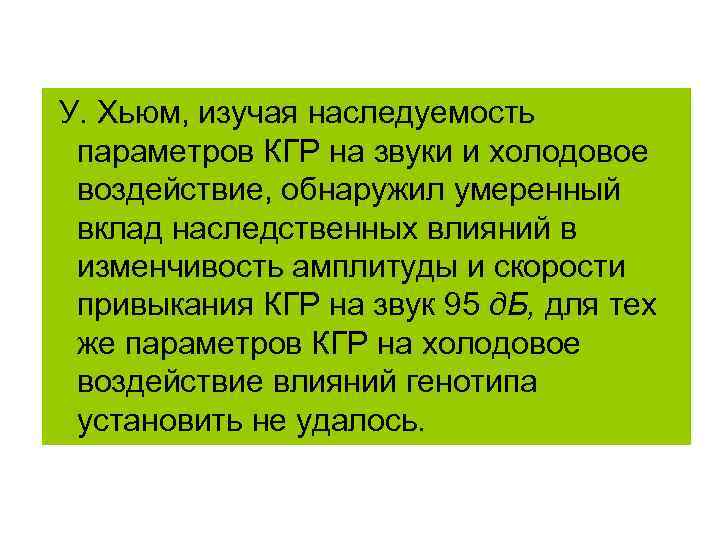 У. Хьюм, изучая наследуемость параметров КГР на звуки и холодовое воздействие, обнаружил умеренный вклад У. Хьюм, изучая наследуемость параметров КГР на звуки и холодовое воздействие, обнаружил умеренный вклад