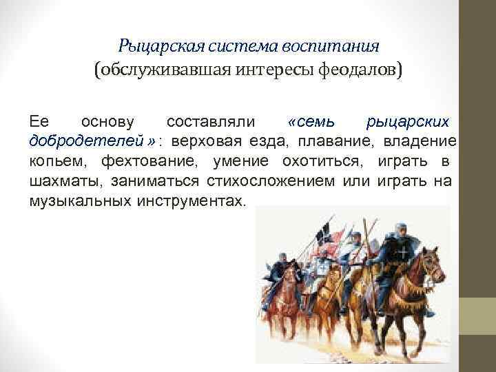    Рыцарская система воспитания  (обслуживавшая интересы феодалов)  Ее  основу