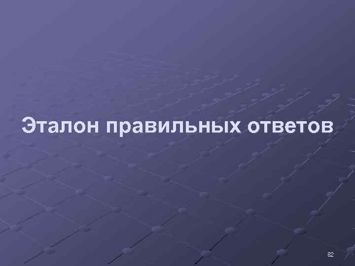 Эталон правильных ответов     82 