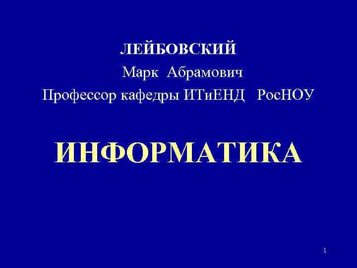    ЛЕЙБОВСКИЙ  Марк Абрамович Профессор кафедры ИТи. ЕНД Рос. НОУ 