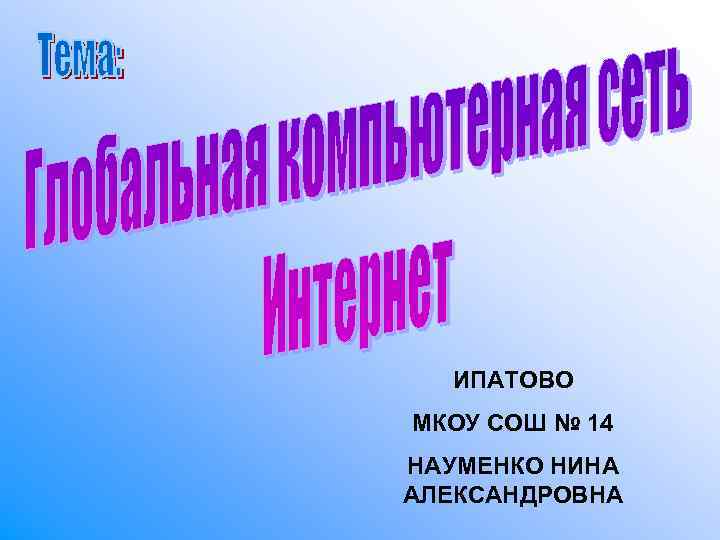 ИПАТОВО МКОУ СОШ № 14 НАУМЕНКО НИНА АЛЕКСАНДРОВНА ИПАТОВО МКОУ СОШ № 14 НАУМЕНКО НИНА АЛЕКСАНДРОВНА
