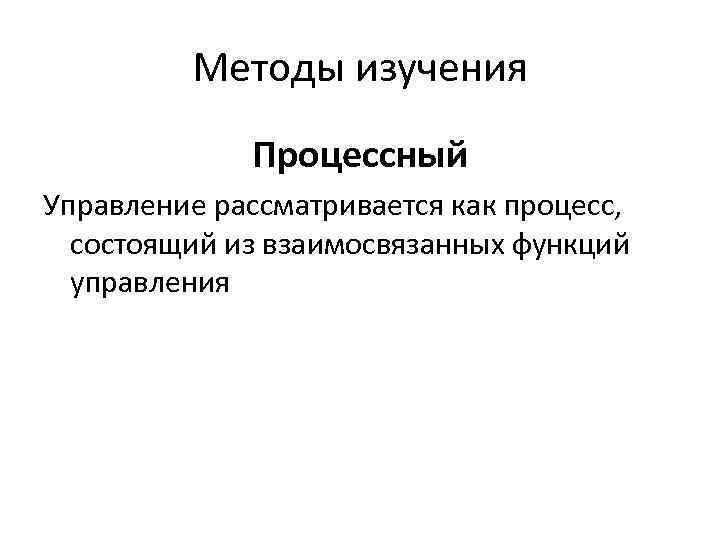    Методы изучения    Процессный Управление рассматривается как процесс, состоящий