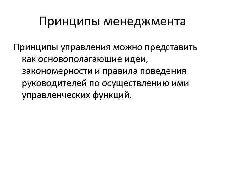  Принципы менеджмента Принципы управления можно представить  как основополагающие идеи,  закономерности и