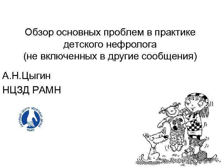   Обзор основных проблем в практике  детского нефролога  (не включенных в