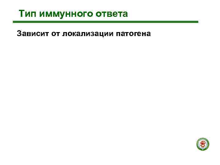 Тип иммунного ответа Зависит от локализации патогена 