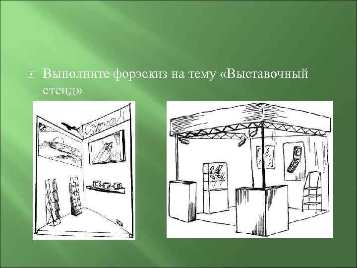   Выполните форэскиз на тему «Выставочный стенд» 