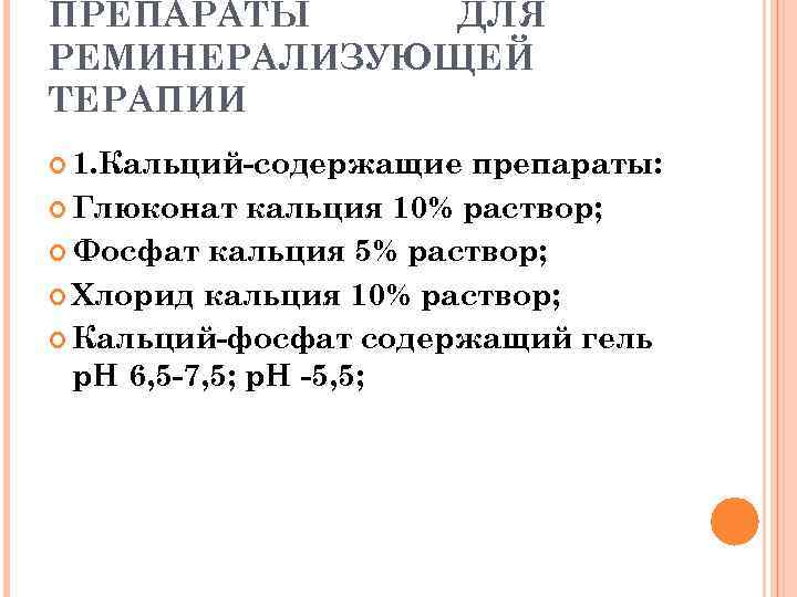 ПРЕПАРАТЫ ДЛЯ РЕМИНЕРАЛИЗУЮЩЕЙ ТЕРАПИИ  1. Кальций-содержащие препараты:  Глюконат кальция 10% раствор; 