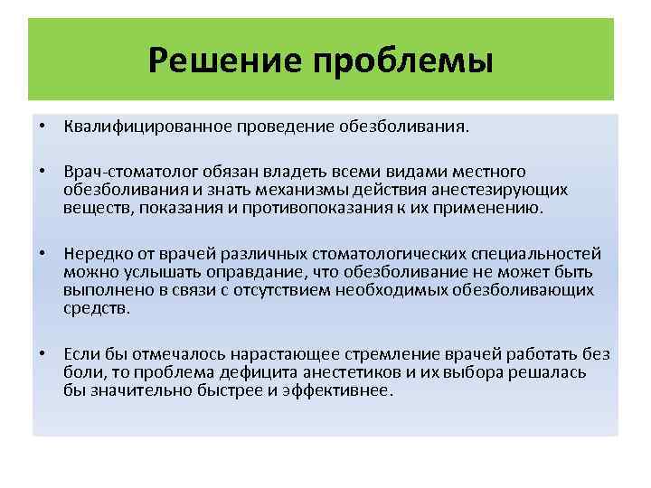   Решение проблемы • Квалифицированное проведение обезболивания. • Врач-стоматолог обязан владеть всеми видами