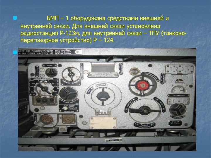 n  БМП – 1 оборудована средствами внешней и внутренней связи. Для внешней связи