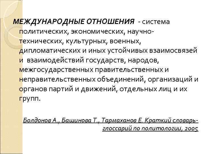 МЕЖДУНАРОДНЫЕ ОТНОШЕНИЯ - система политических, экономических, научно- технических, культурных, военных,  дипломатических и иных
