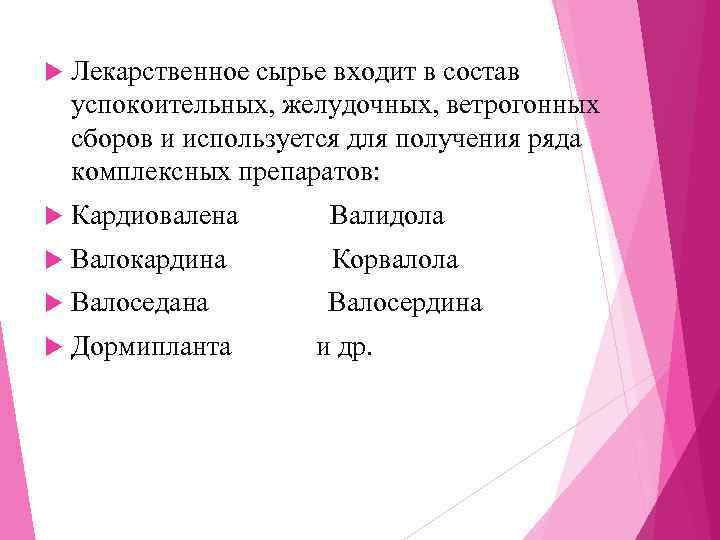   Лекарственное сырье входит в состав успокоительных, желудочных, ветрогонных сборов и используется для
