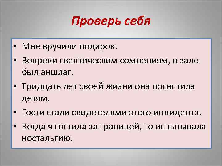    Проверь себя • Мне вручили подарок.  • Вопреки скептическим сомнениям,