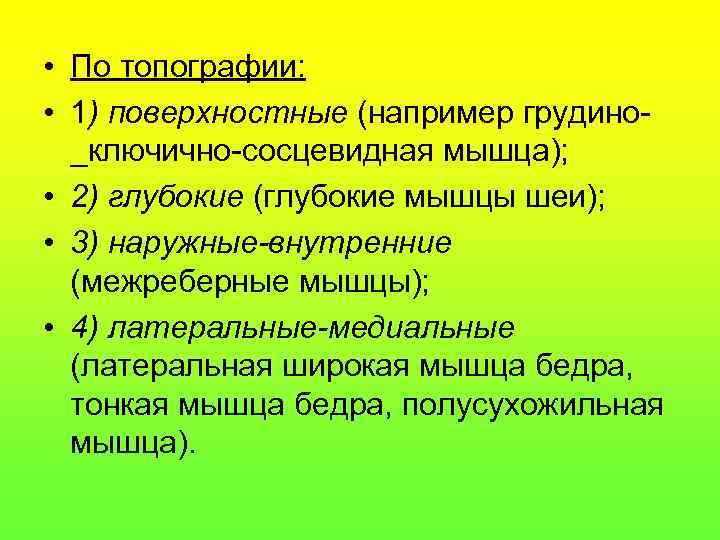  • По топографии:  • 1) поверхностные (например грудино-  _ключично-сосцевидная мышца); 