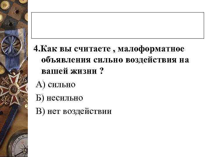 4. Как вы считаете , малоформатное  объявления сильно воздействия на  вашей жизни