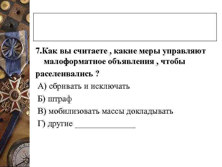 7. Как вы считаете , какие меры управляют  малоформатное объявления , чтобы раселеивались