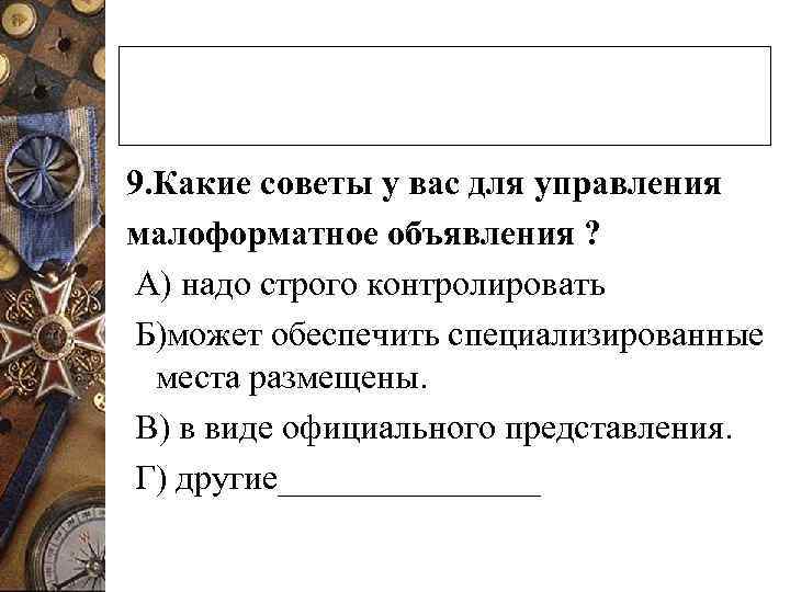 9. Какие советы у вас для управления малоформатное объявления ? А) надо строго контролировать