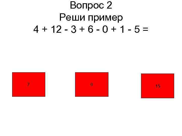    Вопрос 2  Реши пример 4 + 12 - 3 +