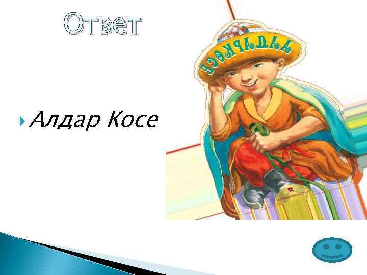   Ответ Алдар  Косе 
