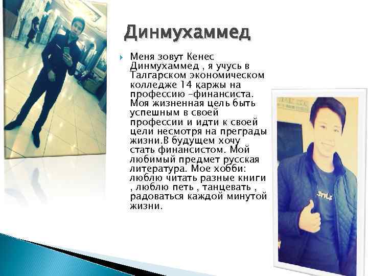   Динмухаммед Меня зовут Кенес Динмухаммед , я учусь в Талгарском экономическом колледже