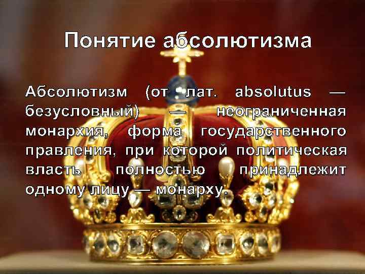   Понятие абсолютизма Абсолютизм (от лат.  absolutus —    