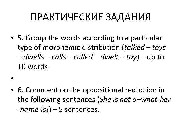  ПРАКТИЧЕСКИЕ ЗАДАНИЯ • 5. Group the words according to a particular  type