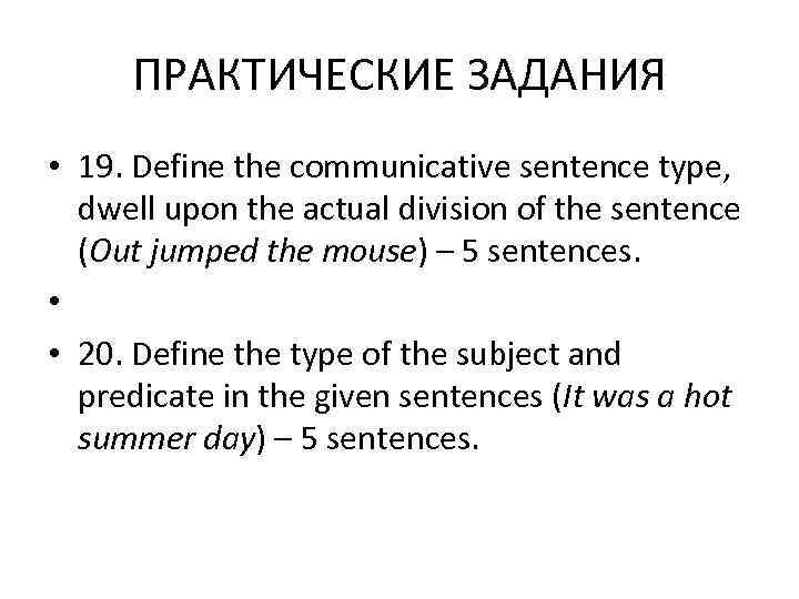  ПРАКТИЧЕСКИЕ ЗАДАНИЯ • 19. Define the communicative sentence type, dwell upon the actual