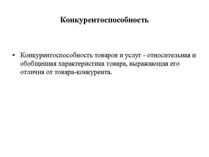    Конкурентоспособность • Конкурентоспособность товаров и услуг - относительная и  обобщенная