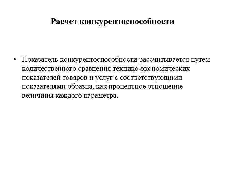    Расчет конкурентоспособности • Показатель конкурентоспособности рассчитывается путем  количественного сравнения технико-экономических