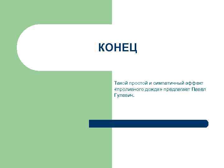 КОНЕЦ  Такой простой и симпатичный эффект  «проливного дождя» предлагает Павел  Гулевич.
