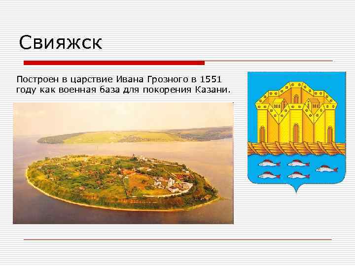 Свияжск Построен в царствие Ивана Грозного в 1551 году как военная база для покорения
