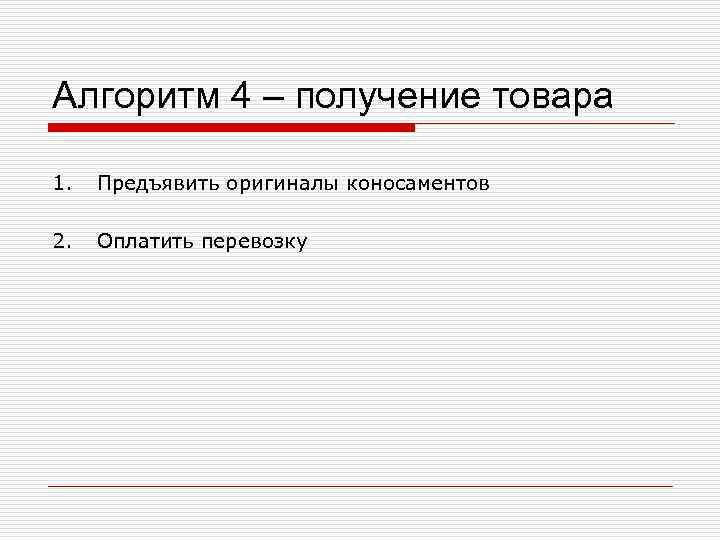 Алгоритм 4 – получение товара 1.  Предъявить оригиналы коносаментов 2.  Оплатить перевозку