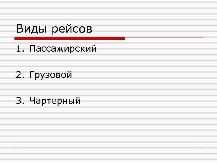 Виды рейсов 1. Пассажирский 2. Грузовой 3. Чартерный Виды рейсов 1. Пассажирский 2. Грузовой 3. Чартерный