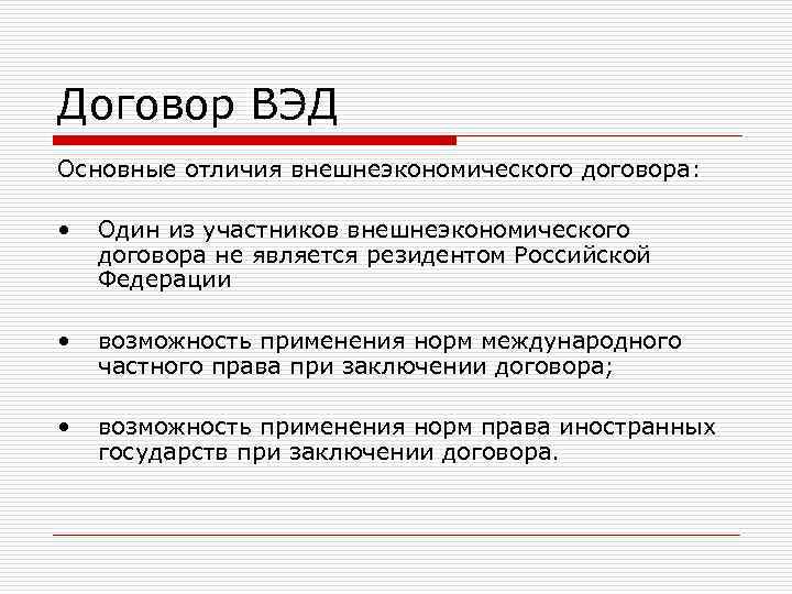 Договор ВЭД Основные отличия внешнеэкономического договора: • Один из участников внешнеэкономического договора Договор ВЭД Основные отличия внешнеэкономического договора: • Один из участников внешнеэкономического договора