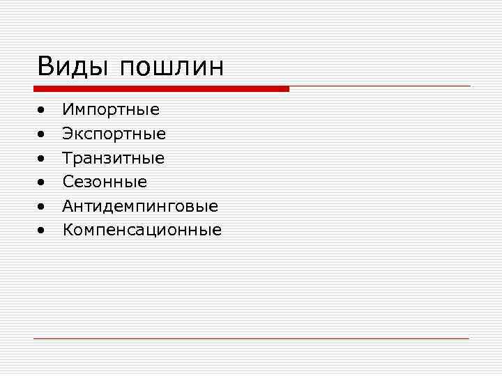 Виды пошлин • Импортные • Экспортные • Транзитные • Сезонные Виды пошлин • Импортные • Экспортные • Транзитные • Сезонные