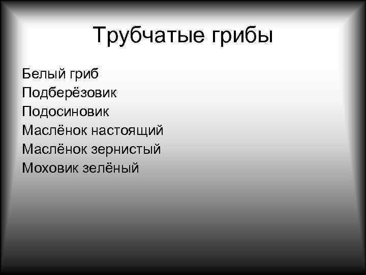   Трубчатые грибы Белый гриб Подберёзовик Подосиновик Маслёнок настоящий Маслёнок зернистый Моховик зелёный