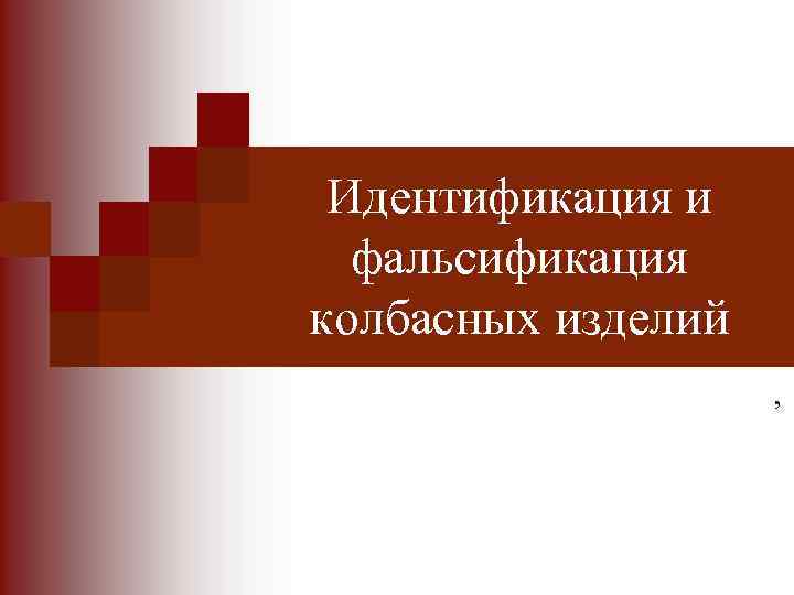  Идентификация и  фальсификация колбасных изделий     , 